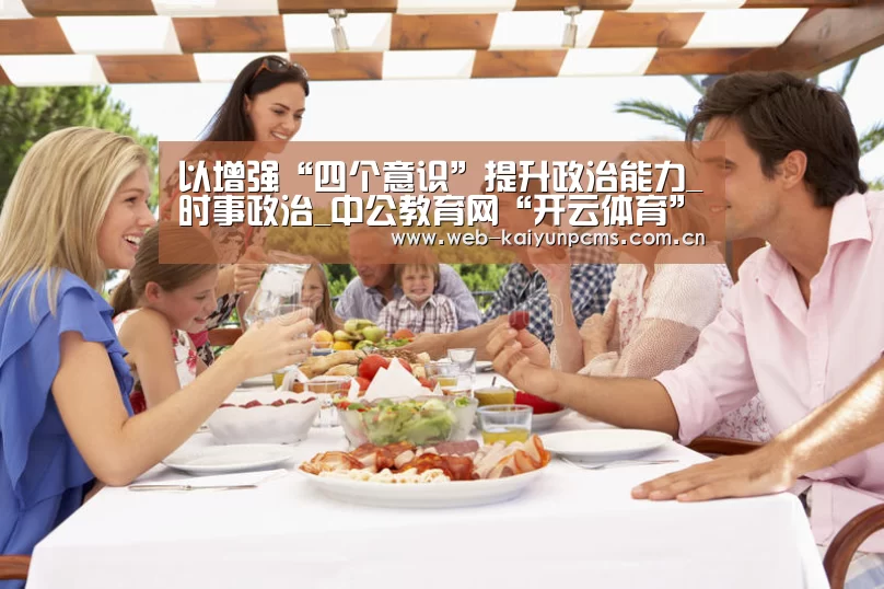 以增强“四个意识”提升政治能力_时事政治_中公教育网“开云体育”