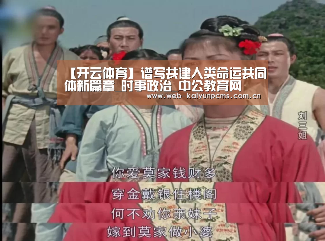 【开云体育】谱写共建人类命运共同体新篇章_时事政治_中公教育网